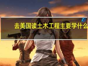 去美国读土木工程主要学什么
