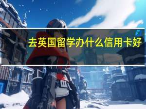 去英国留学办什么信用卡好