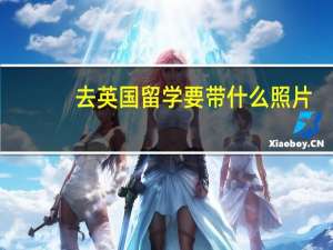 去英国留学要带什么照片