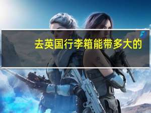 去英国行李箱能带多大的