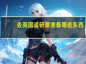 去英国读研要准备哪些东西