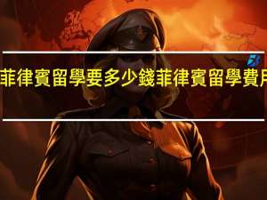 去菲律賓留學要多少錢 菲律賓留學費用一覽表