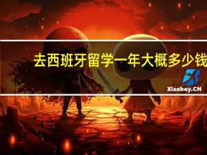去西班牙留学一年大概多少钱