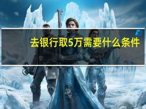 去银行取5万需要什么条件
