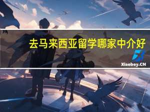 去马来西亚留学哪家中介好