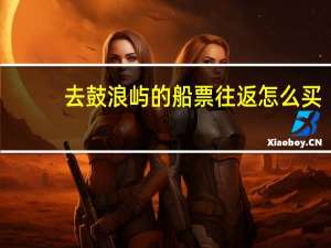 去鼓浪屿的船票往返怎么买