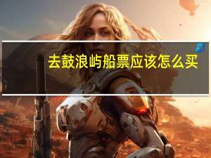 去鼓浪屿船票应该怎么买