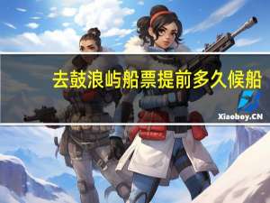 去鼓浪屿船票提前多久候船