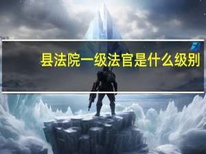 县法院一级法官是什么级别