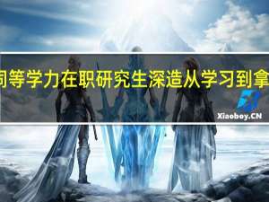 参与同等学力在职研究生深造从学习到拿证历时多久