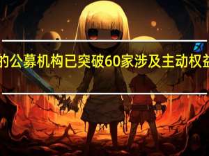 参与降费的公募机构已突破60家涉及主动权益基金超2100只