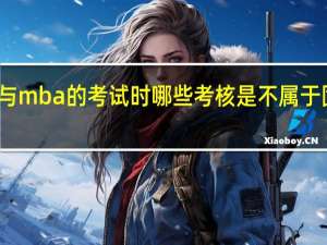 参与mba的考试时哪些考核是不属于固定考核