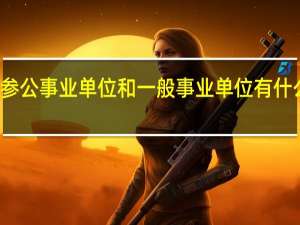 参公事业单位和一般事业单位有什么区别