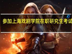 参加上海戏剧学院在职研究生考试科目