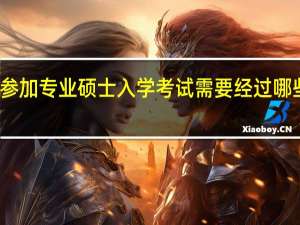 参加专业硕士入学考试需要经过哪些流程