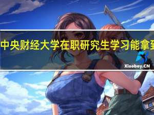 参加中央财经大学在职研究生学习能拿到哪些证书