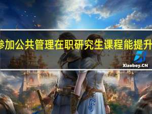 参加公共管理在职研究生课程能提升学历吗