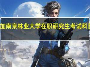 参加南京林业大学在职研究生考试科目有什么