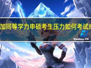 参加同等学力申硕考生压力如何考试成绩咋样