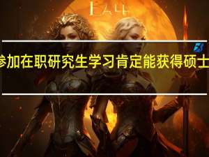 参加在职研究生学习肯定能获得硕士学位吗