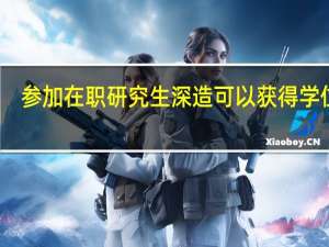 参加在职研究生深造可以获得学位吗
