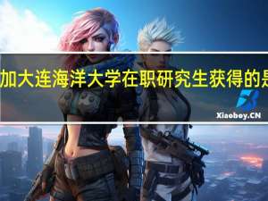 参加大连海洋大学在职研究生获得的是双证吗