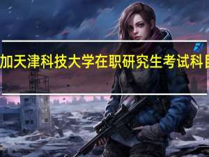 参加天津科技大学在职研究生考试科目有什么