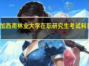 参加西南林业大学在职研究生考试科目有什么