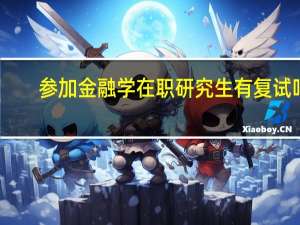 参加金融学在职研究生有复试吗