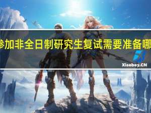 参加非全日制研究生复试需要准备哪些材料