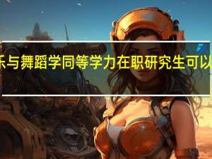 参加音乐与舞蹈学同等学力在职研究生可以报考哪家院校