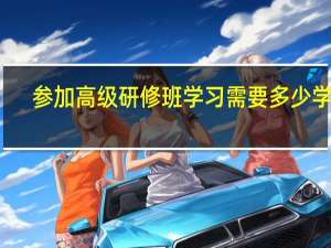 参加高级研修班学习需要多少学费