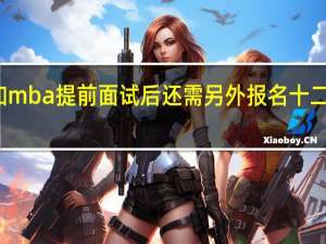 参加mba提前面试后还需另外报名十二月统考吗