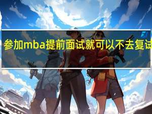 参加mba提前面试就可以不去复试了吗