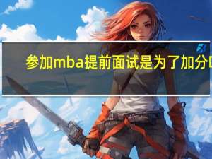 参加mba提前面试是为了加分吗