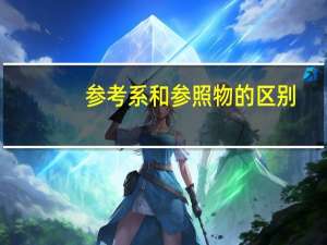 参考系和参照物的区别