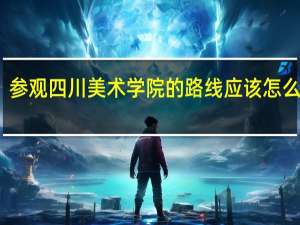 参观四川美术学院的路线应该怎么安排