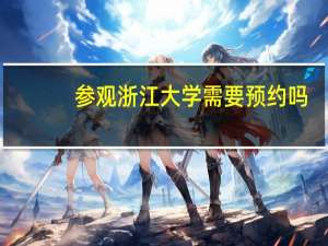 参观浙江大学需要预约吗