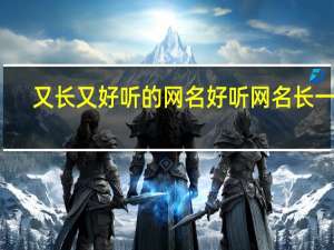 又长又好听的网名 好听网名长一点