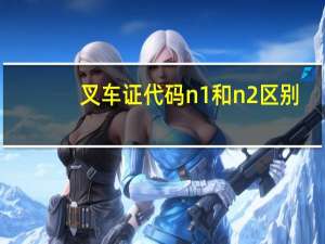 叉车证代码n1和n2区别