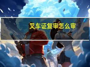 叉车证复审怎么审