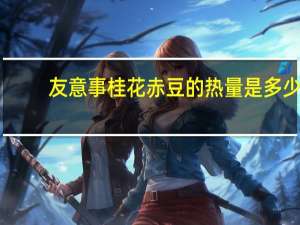 友意事 桂花赤豆的热量是多少