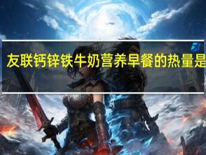 友联 钙锌铁牛奶营养早餐的热量是多少
