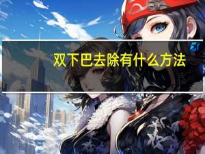 双下巴去除有什么方法（双下巴去除方法）