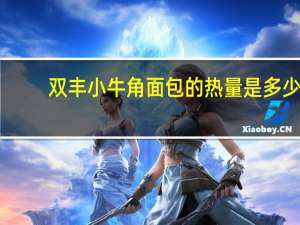 双丰小牛角面包的热量是多少