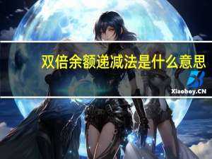 双倍余额递减法是什么意思