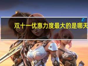 双十一优惠力度最大的是哪天（双十一优惠力度有多大）