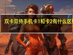 双卡双待手机卡1和卡2有什么区别吗