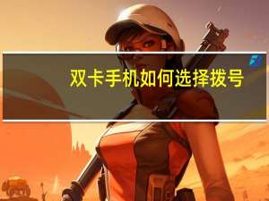 双卡手机如何选择拨号