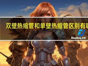 双壁热缩管和单壁热缩管区别有哪些